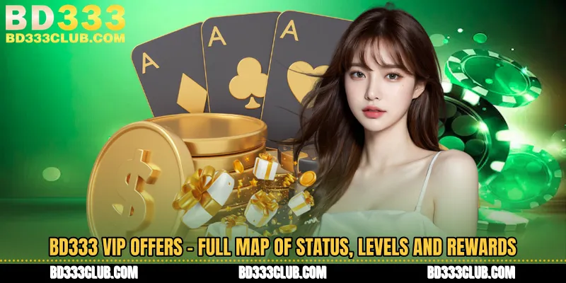 BD333 VIP Offers - Full Map Of Status, Levels And Rewards