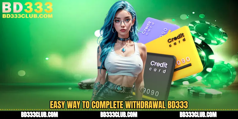 Easy Way To Complete Withdrawal BD333