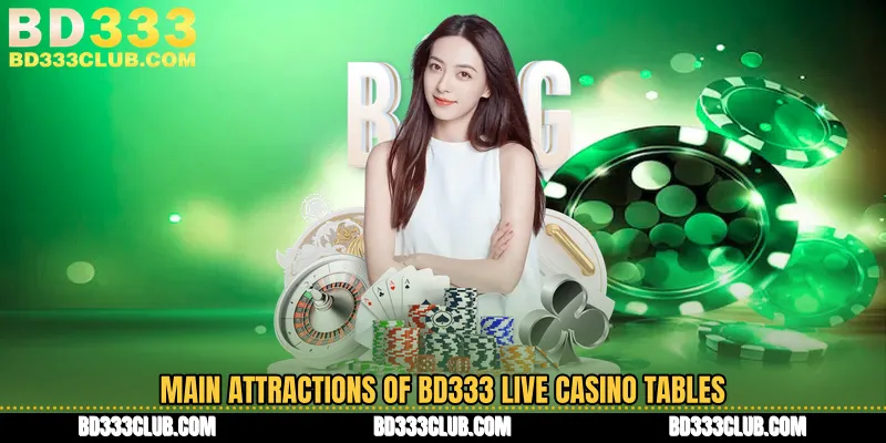 Main Attractions Of BD333 Live Casino Tables